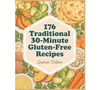 176 Traditional 30-Minute Gluten-Free Recipes: Your 30-Minute Gluten-Free Cookbook for Simple Pleasures