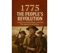 1775: The People's Revolution: Untold Stories of the Ordinary Americans Who Ignited the Revolution