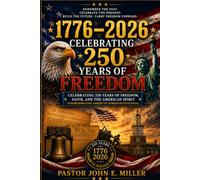 1776 - 2026: Celebrating 250 Years of Freedom, Faith, and the American Spirit Commemorating America's Semiquincentennial