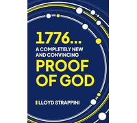 1776...A Completely New and Convincing Proof of God: Containing many newly discovered and convincing Evidences for the Existence and Power of God, ... the Digits of Pi and the Law of Probability.