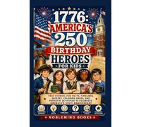 1776: AMERICA’S 250TH BIRTHDAY HEROES FOR KIDS: True Stories, Fun Facts, Timelines, Quizzes, Coloring Pages, and Patriotic Activities to Celebrate America’s 250th Anniversary