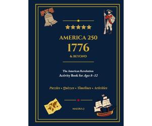 1776 & Beyond: The American Revolution Activity Book for Kids | America's 250th Anniversary Edition - Puzzles, Trivia, Timelines & History for Homeschoolers