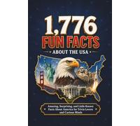 1776 Fun Facts About The USA: Amazing, Surprising and Little-Known Facts About America for Trivia Lovers and Curious Minds