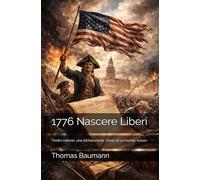 1776 Nascere Liberi: Tredici colonie, una dichiarazione, l’inizio di un mondo nuovo.