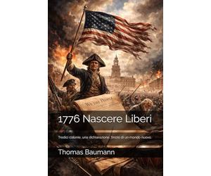 1776 Nascere Liberi: Tredici colonie, una dichiarazione, l’inizio di un mondo nuovo.
