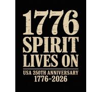 1776 Spirit Lives On - USA 250th Anniversary Notebook Keepsake for Patriots: Commemorative Semiquincentennial Writing Journal - Inspired by the ... or as a Meaningful Patriotic Gift