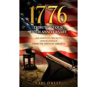 1776 TRIBUTE TO OUR 25OTH ANNIVERSARY: 250 SNIPPETS, SECRETS AND SCANDALS FROM THE BIRTH OF AMERICA