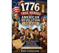 1776: True Heroes of the American Revolution for Kids: Discover 25 Amazing Stories of Brave Patriots, Young Rebels, and Revolutionary Women Who Shaped ... Educational, and Illustrated for Ages 6-12