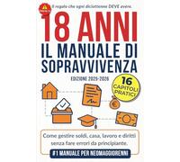 18 Anni: Il Manuale di Sopravvivenza: Tasse, banche, lavoro, casa e diritti: tutto quello che devi sapere per evitare errori da principiante e costruire basi solide per il tuo futuro.