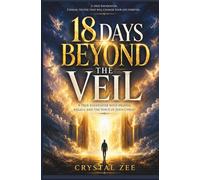 18 DAYS BEYOND THE VEIL: A True Encounter With Heaven, Angels, and the Voice of Jesus Christ