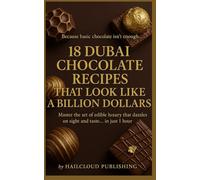 18 Dubai Chocolate Recipes That Look Like a Billion Dollars: Master the art of edible luxury that dazzles on sight and taste… in just 1 hour (HCP Cookbooks)