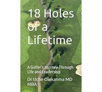 18 Holes of a Lifetime: A Golfer’s Journey Through Life and Leadership