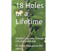 18 Holes of a Lifetime: A Golfer’s Journey Through Life and Leadership