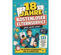 18 JAHRE KOSTENLOSER ELTERNSERVICE - jetzt wird's ernst -121 Dinge, die du ab der Volljährigkeit selbst hinkriegen musst: EIN WITZIGES GESCHENKBUCH ZUM 18. GEBURTSTAG