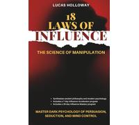 18 Laws of Influence: The Science of Manipulation: Master Dark Psychology of Persuasion, Seduction, and Mind Control | 18 Timeless Techniques of ... Accelerator | 30-Day Influence Mastery | NLP
