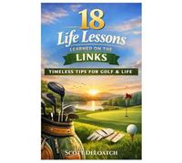 18 Life Lessons Learned on the Links: Timeless Tips for Golf and Life