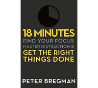 18 Minutes: Find Your Focus, Master Distraction and Get the Right Things Done