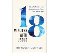 18 Minutes with Jesus: Straight Talk from the Savior about the Things That Matter Most