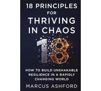 18 Principles For Thriving In Chaos: How to Build Unshakable Resilience in a Rapidly Changing World (Principles of Wealth)