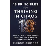 18 Principles For Thriving In Chaos: How to Build Unshakable Resilience in a Rapidly Changing World (Principles of Wealth)