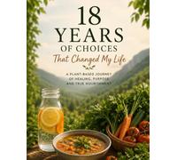 18 Years of Choices That Changed My Life: REAL FOOD. REAL CHOICES. REAL LIFE.