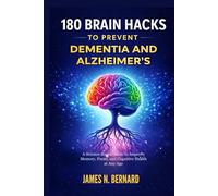 180 BRAIN HACKS TO PREVENT DEMENTIA AND ALZHEIMER'S: A science-Based guide to improve memory, focus and cognitive health at any age
