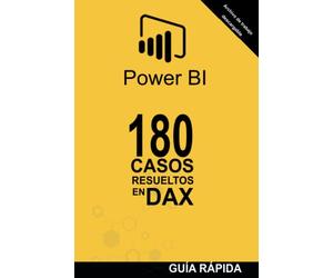 180 CASOS RESUELTOS EN LENGUAJE DAX: POWER BI Inteligencia de Negocio: 1 (Guía rápida: Lenguaje DAX)