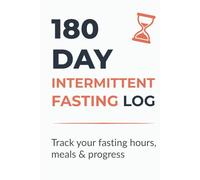 180 Day Intermittent Fasting Log: Daily Journal to Track Fasting Hours, Meals, Weight & Progress | 180-Day Fasting Tracker