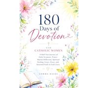 180 Days of Devotion for Catholic Women: A Half-Year Journey of Daily Scripture, Prayer, Marian Reflection, Spiritual Healing, Grace, Peace, and Renewed Faith in God’s Love