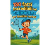 180 fatti incredibili sul badminton per bambini curiosi: Una guida divertente ed educativa per scoprire il badminton con illustrazioni a colori - ... ragazze e adolescenti dai 6 ai 12 anni