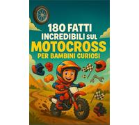 180 fatti incredibili sul motocross per bambini curiosi: Il libro perfetto per scoprire il motocross, con illustrazioni a colori e un quiz finale - Ideale per bambini da 6 a 12 anni