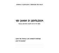 180 giorni di gentilezza: Quaderno quotidiano di gentilezza e gratitudine - 5 minuti al giorno per migliorare la tua vita