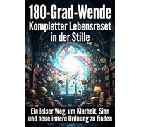180-Grad-Wende: Kompletter Lebensreset in der Stille: Ein leiser Weg, um Klarheit, Sinn und neue innere Ordnung zu finden