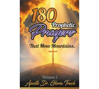 180 Prophetic Prayers That Move Mountains Volume 1