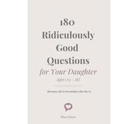 180 Ridiculously Good Questions for Your Daughter Ages (13 - 18): Because she is becoming who she is.