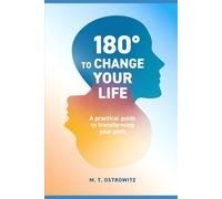 180° TO CHANGE YOUR LIFE: A practical guide to transforming your path / A Guide to Personal Growth, Mindset Change / Confidence Building / Breaking Bad Habits / Emotional Resilience & Lasting Success