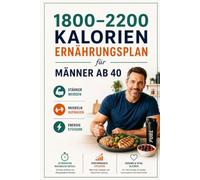 1800-2200 KALORIEN ERNÄHRUNGSPLAN FÜR MÄNNER AB 40: 8-WOCHEN-MUSKELAUFBAU-GUIDE MIT PROTEINREICHEN 20-MINUTEN-REZEPTEN