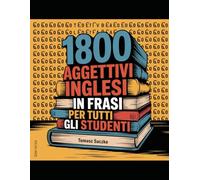 1800 aggettivi inglesi in frasi per tutti gli studenti: vocabulario inglese