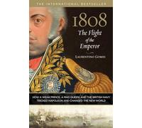 1808: The Flight of the Emperor : How A Weak Prince, A Mad Queen, And The British Navy Tricked Napoleon And Changed The New World