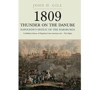 1809 Thunder on the Danube: Napoleon's Defeat of the Hapsburgs, Volume I: Napoleon’s Defeat of the Habsburg: Abensberg: 1