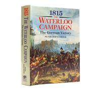 1815: the Waterloo Campaign: the German Victory - from Waterloo to the Fall of Napoleon