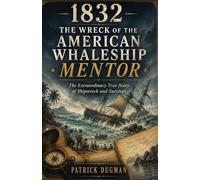 1832: The Wreck of the American Whaleship Mentor, The Extraordinary True Story of Shipwreck and Survival