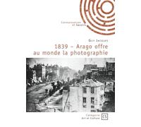 1839 - Arago offre au monde la photographie