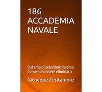 186 ACCADEMIA NAVALE: Sistema di selezione inversa Come non essere eliminato (Manuali Centamore per la preparazione ai concorsi pubblici)