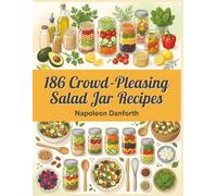 186 Crowd-Pleasing Salad Jar Recipes: A Salad Jar Cookbook You'll Reach for Often
