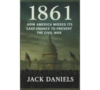 1861: How America Missed Its Last Chance to Prevent the Civil War