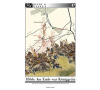 1866: Am Ende war Königgrätz.: Taktik und Strategie im preußisch-österreichischen Krieg: 47