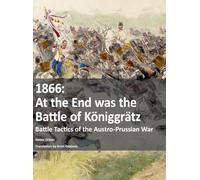 1866 - At the End was the Battle of Koeniggratz: Battle Tactics of the Austro-Prussian War