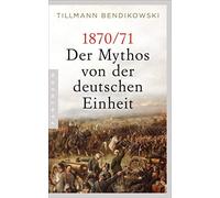 1870/71: Der Mythos von der deutschen Einheit