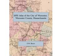 1870 Atlas of the City of Worcester, Worcester County, Massachusetts: A Color Facsimile of the F.W. Beers Atlas with Ward Maps, Landowner Names & Business Directory